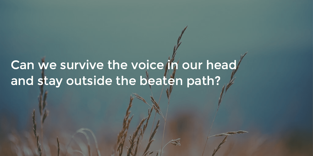can we survive the voice in our head and stay outside the beaten&nbsp;path?